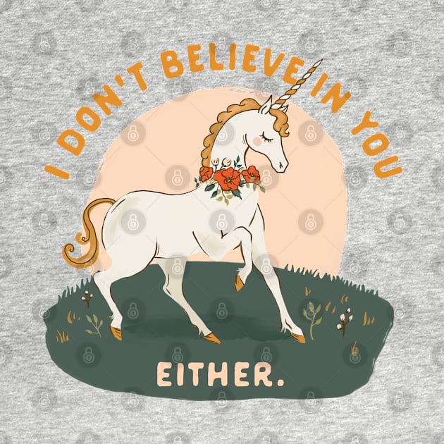 I Don't Believe In You Either. Funny Magic Unicorn by The Whiskey Ginger